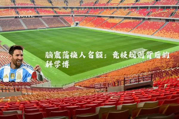 脑震荡换人名额:竞技规则背后的科学博弈