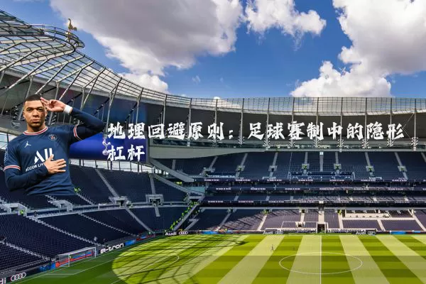 地理回避原则:足球赛制中的隐形杠杆
