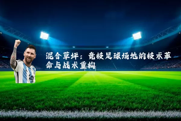 混合草坪:竞技足球场地的技术革命与战术重构
