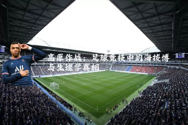 高原作战：足球竞技中的海拔博弈与生理学真相
