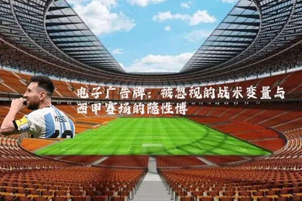 电子广告牌:被忽视的战术变量与西甲赛场的隐性博弈