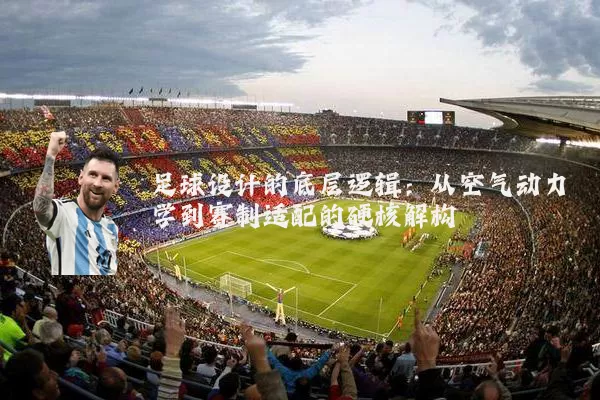 足球设计的底层逻辑：从空气动力学到赛制适配的硬核解构